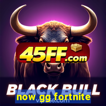 now gg fortnite